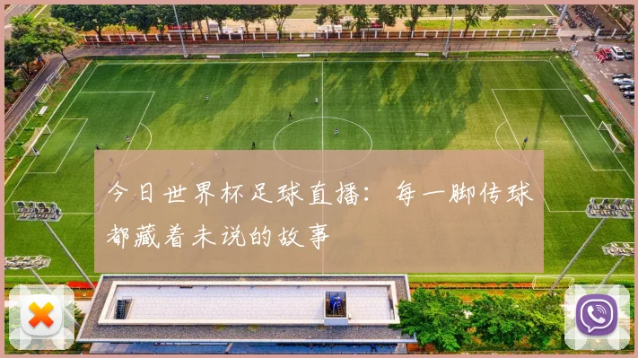 今日世界杯足球直播：每一脚传球都藏着未说的故事
